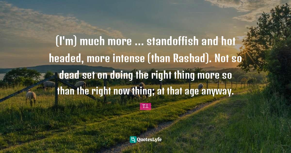 (I'm) much more standoffish and hot headed, more intense (than Ras