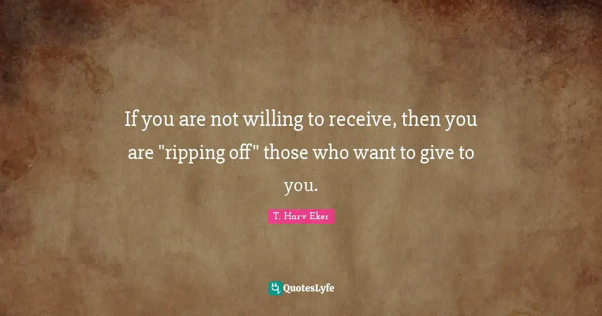 If you are not willing to receive, then you are "ripping off" those who want to give to you.