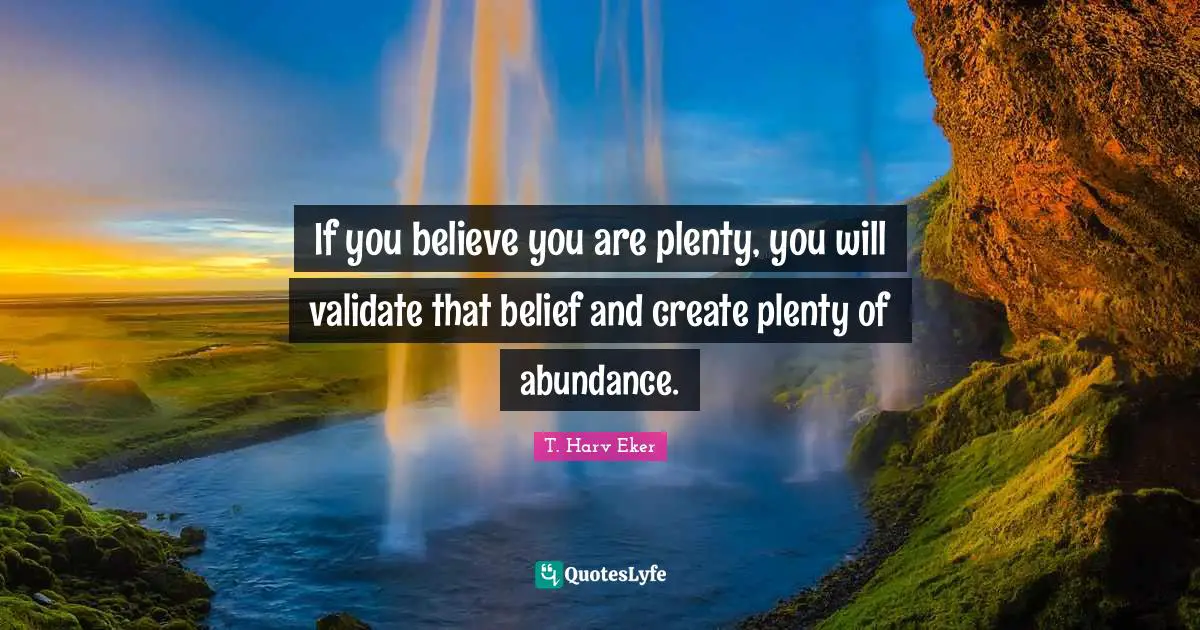 Validation Quotes: "If you believe you are plenty, you will validate that belief and create plenty of abundance."