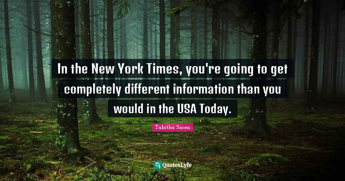 New York Quotes: "In the New York Times, you're going to get completely different information than you would in the USA Today."