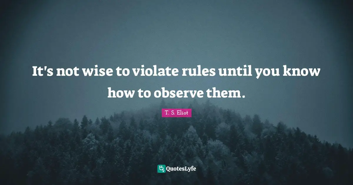 It's not wise to violate rules until you know how to observe them.