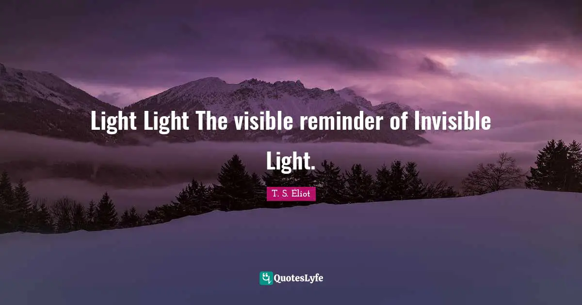 Reminders Quotes: "Light Light The visible reminder of Invisible Light."