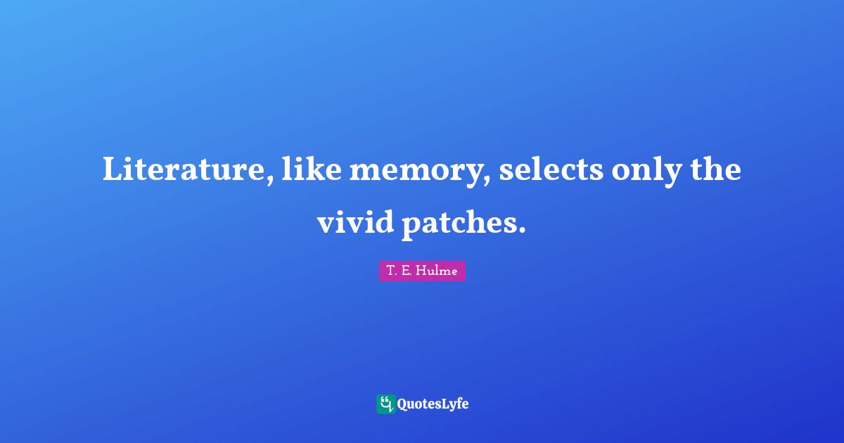 Vivid Quotes: "Literature, like memory, selects only the vivid patches."