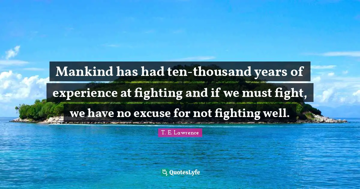 Excuses Quotes: "Mankind has had ten-thousand years of experience at fighting and if we must fight, we have no excuse for not fighting well."