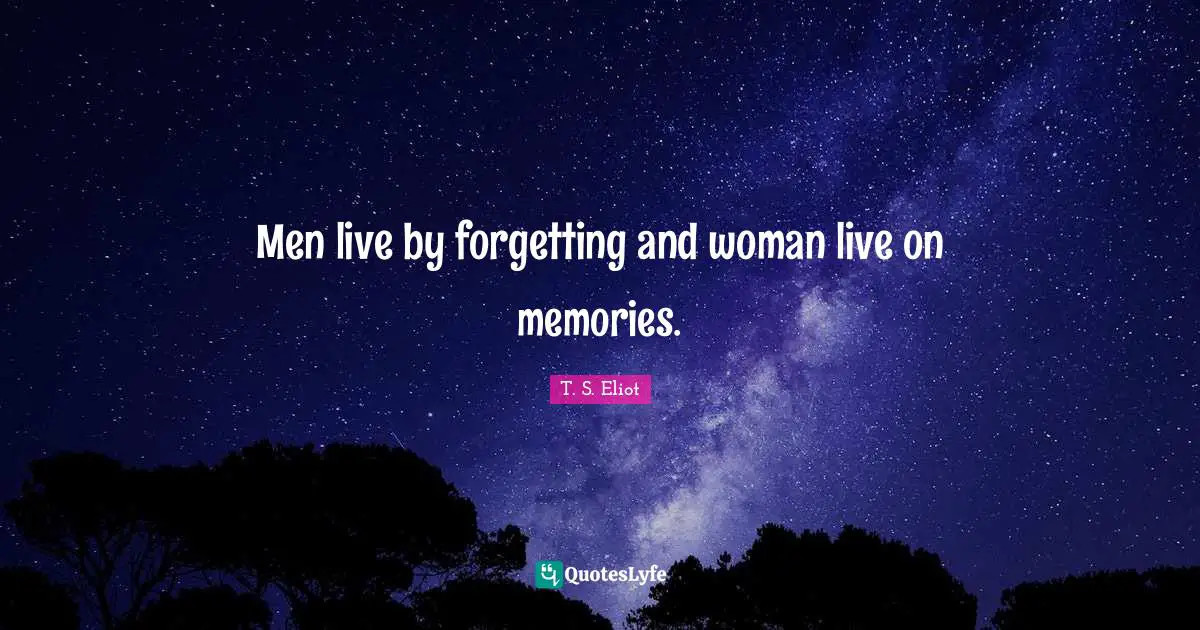 Live By Quotes: "Men live by forgetting and woman live on memories."