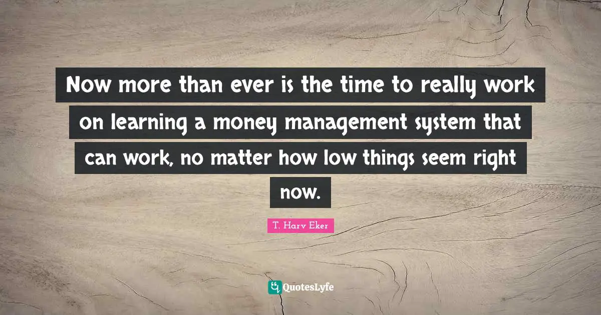 Now more than ever is the time to really work on learning a money management system that can work, no matter how low things seem right now.
