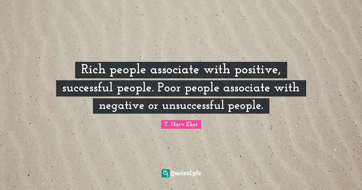 Poor People Quotes: "Rich people associate with positive, successful people. Poor people associate with negative or unsuccessful people."