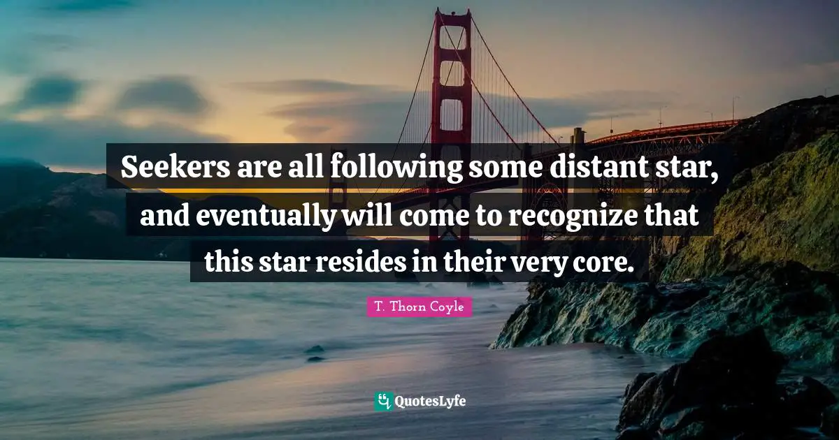 Seekers Quotes: "Seekers are all following some distant star, and eventually will come to recognize that this star resides in their very core."
