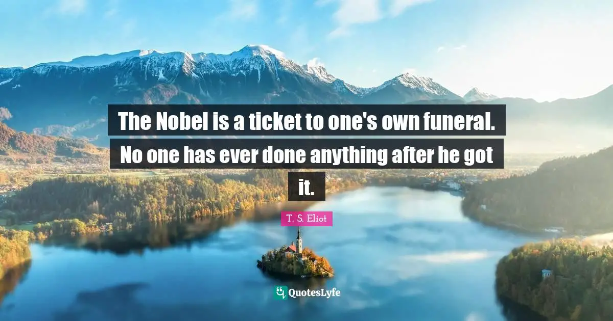 The Nobel is a ticket to one's own funeral. No one has ever done anything after he got it.