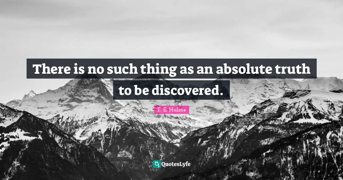 There is no such thing as an absolute truth to be discovered.