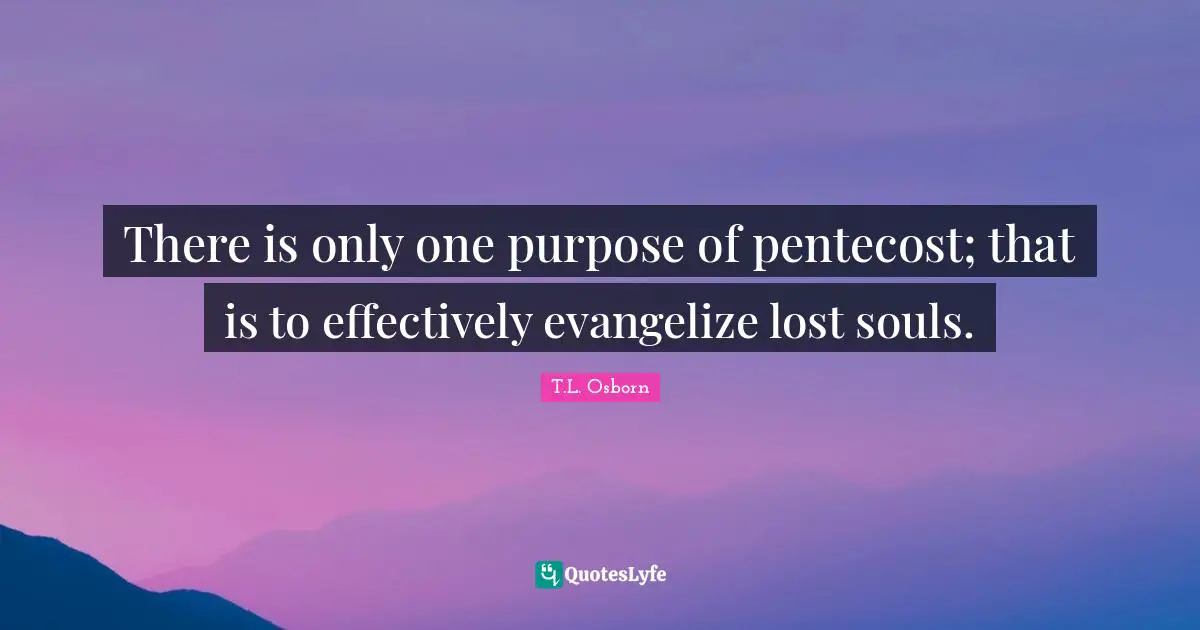 Lost Quotes: "There is only one purpose of pentecost; that is to effectively evangelize lost souls."