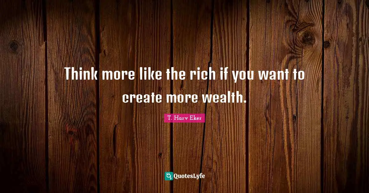 Think more like the rich if you want to create more wealth.