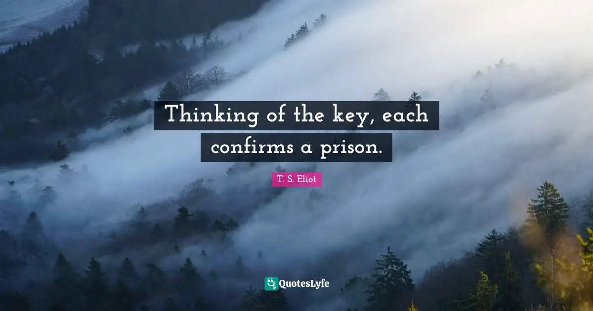 Thinking of the key, each confirms a prison.
