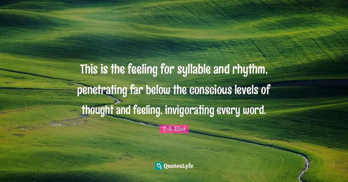 This is the feeling for syllable and rhythm, penetrating far below the conscious levels of thought and feeling, invigorating every word.