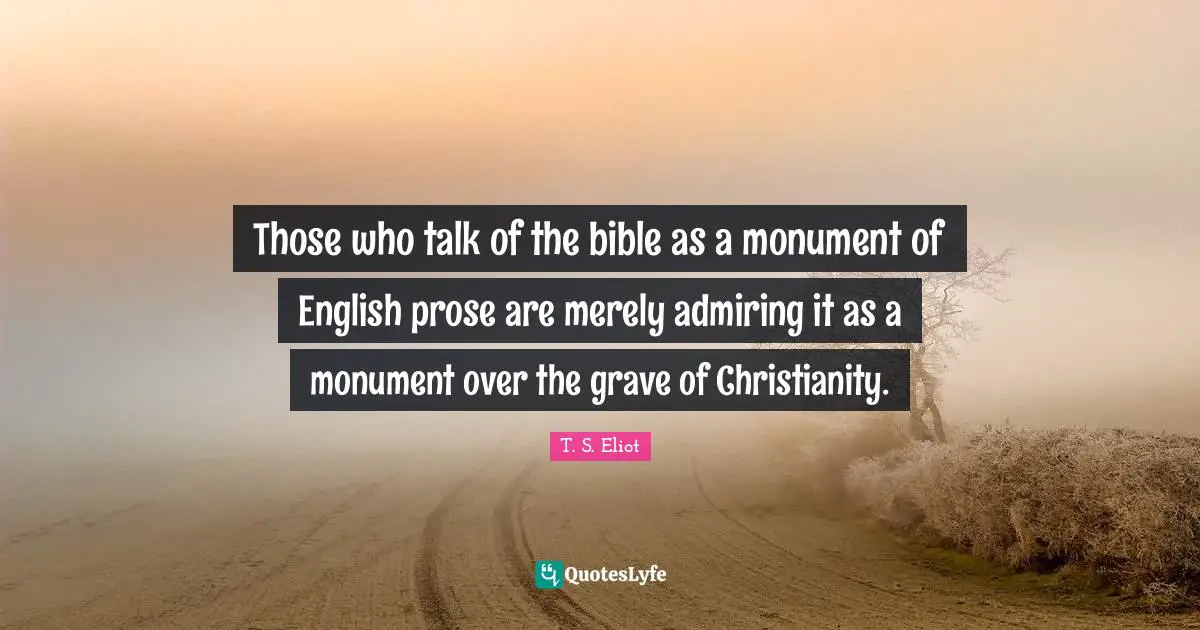 Those who talk of the bible as a monument of English prose are merely admiring it as a monument over the grave of Christianity.