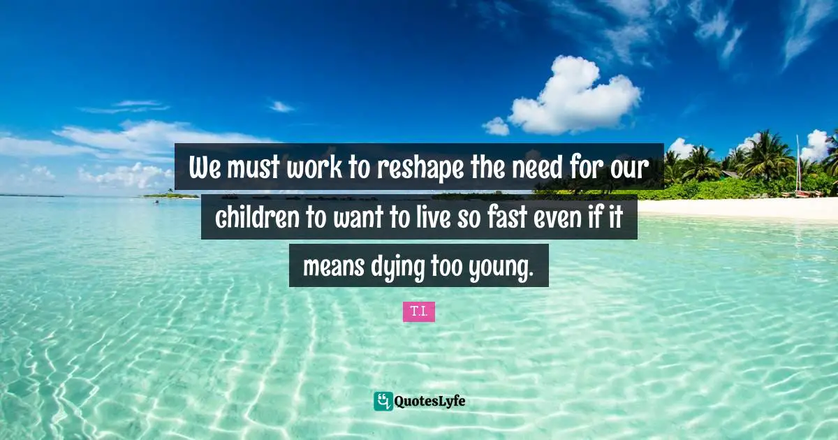 We must work to reshape the need for our children to want to live so fast even if it means dying too young.