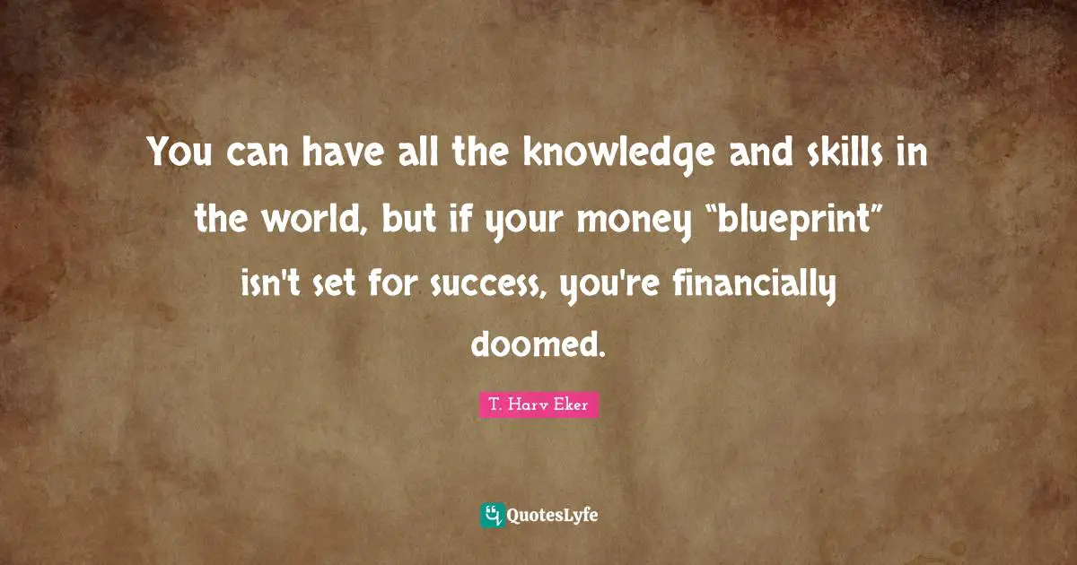 You can have all the knowledge and skills in the world, but if your money “blueprint” isn't set for success, you're financially doomed.