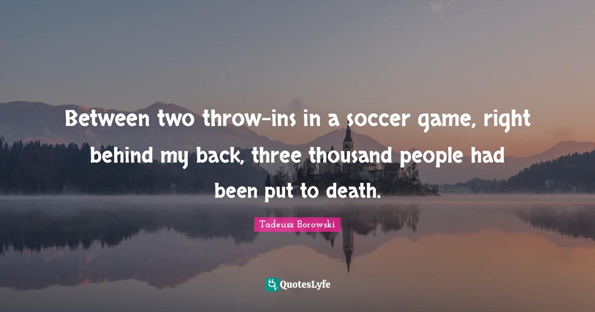 Between two throwins in a soccer game, right behind my back, three th