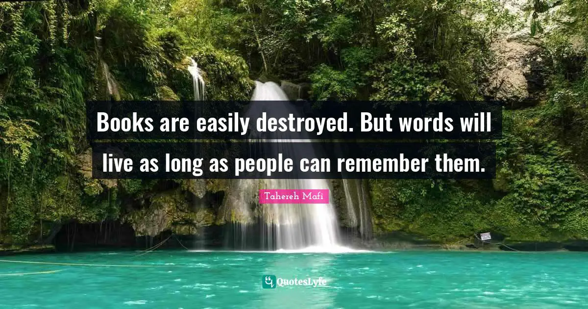 Books are easily destroyed. But words will live as long as people can remember them.