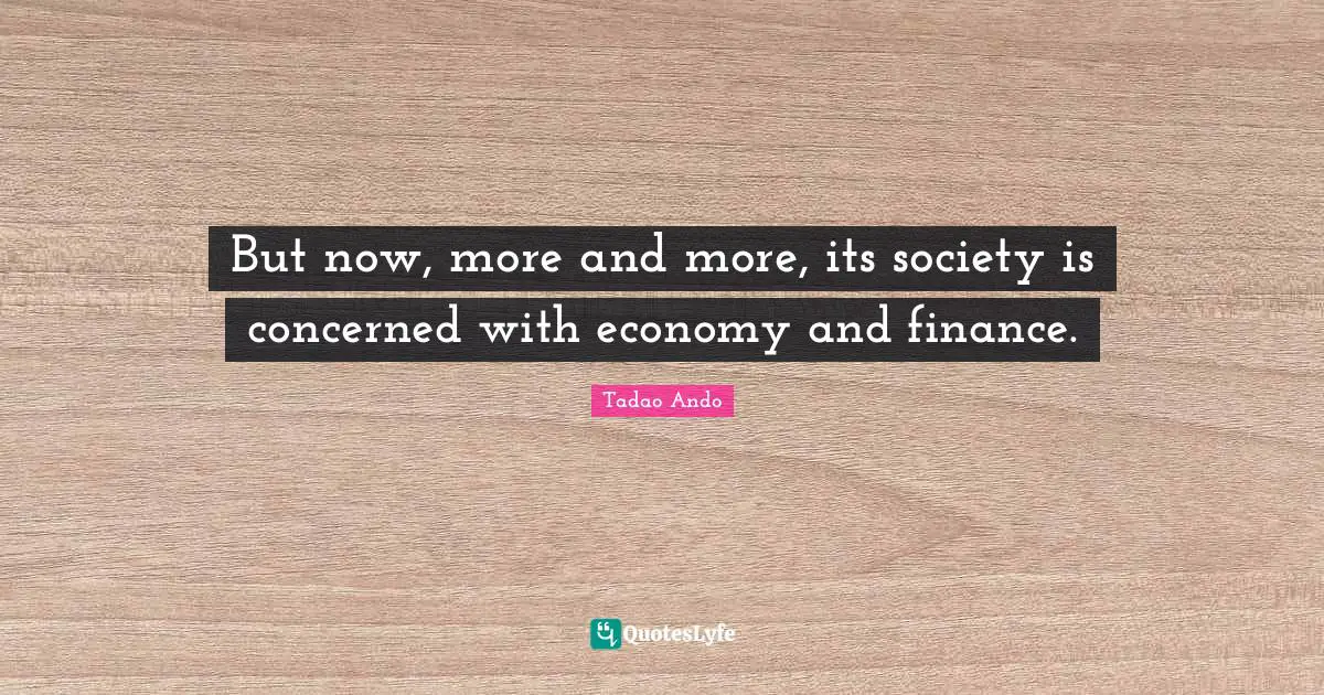 But now, more and more, its society is concerned with economy and finance.