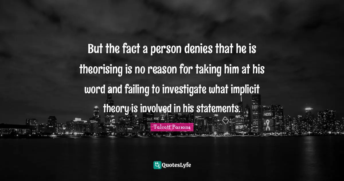 But the fact a person denies that he is theorising is no reason for taking him at his word and failing to investigate what implicit theory is involved in his statements.