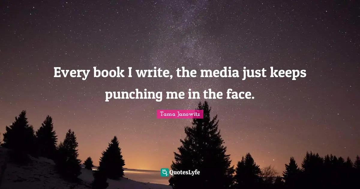 Every book I write, the media just keeps punching me in the face.