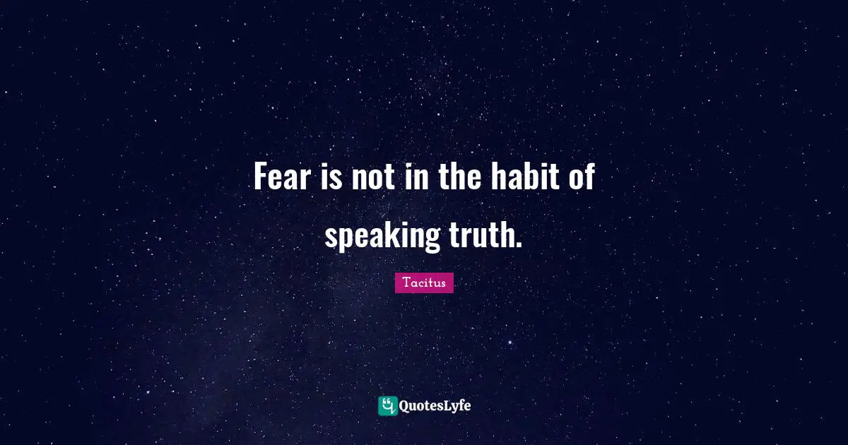Tacitus Quotes: "Fear is not in the habit of speaking truth."
