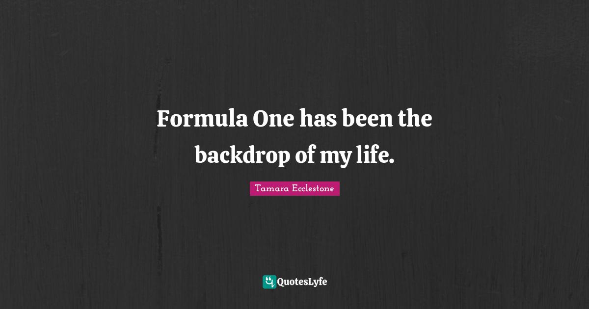 Formula One has been the backdrop of my life.