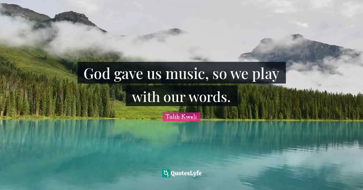 God gave us music, so we play with our words.