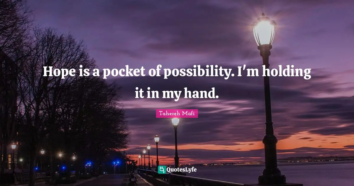 Hope is a pocket of possibility. I'm holding it in my hand.