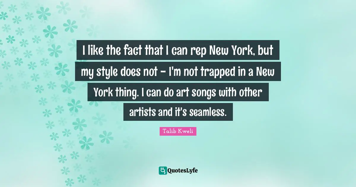 Seamless Quotes: "I like the fact that I can rep New York, but my style does not - I'm not trapped in a New York thing. I can do art songs with other artists and it's seamless."