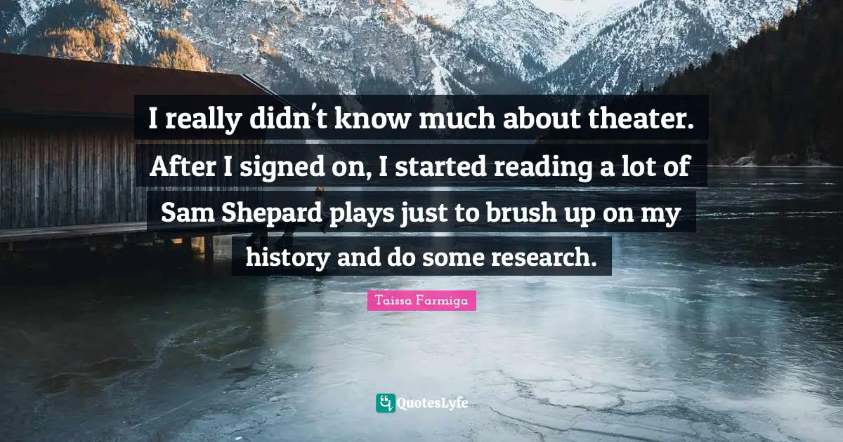 I really didn't know much about theater. After I signed on, I started reading a lot of Sam Shepard plays just to brush up on my history and do some research.