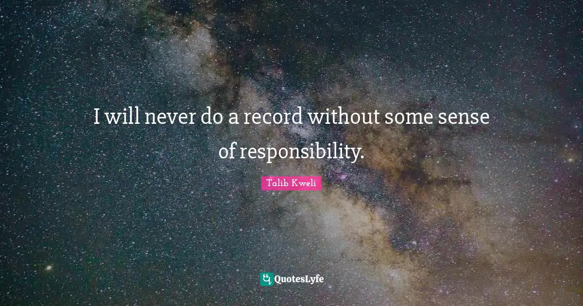 I will never do a record without some sense of responsibility.