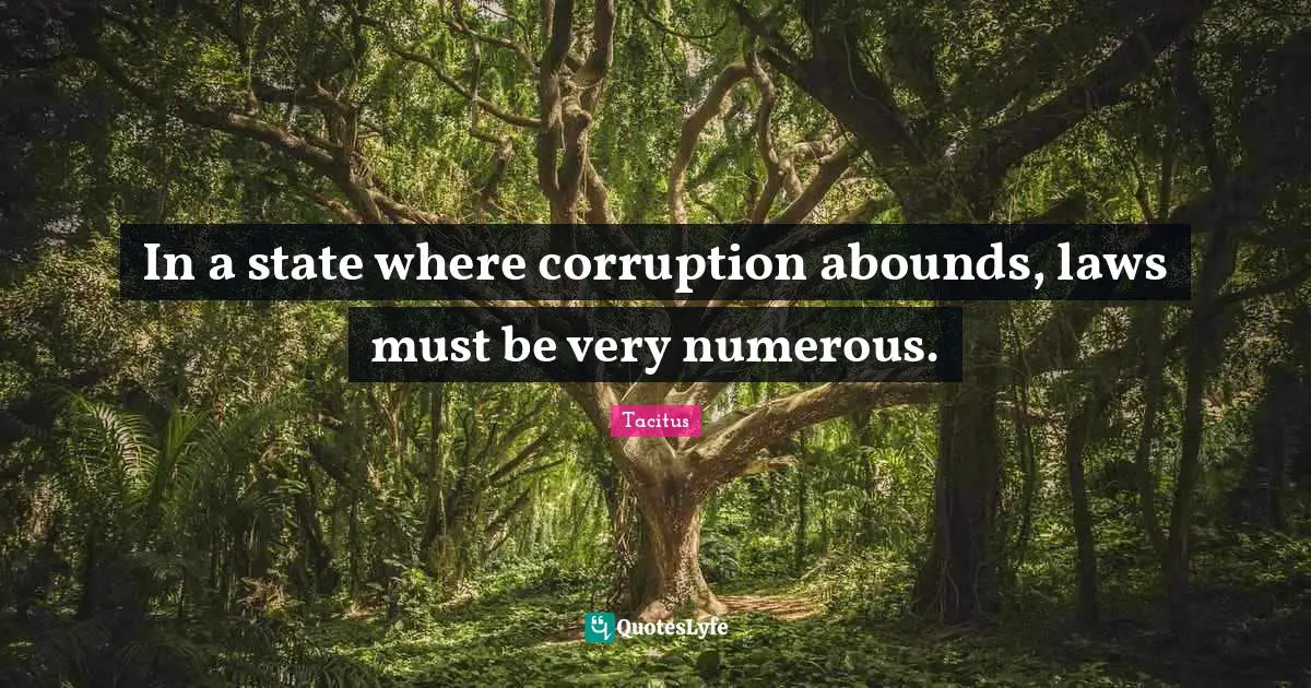Tacitus Quotes: "In a state where corruption abounds, laws must be very numerous."