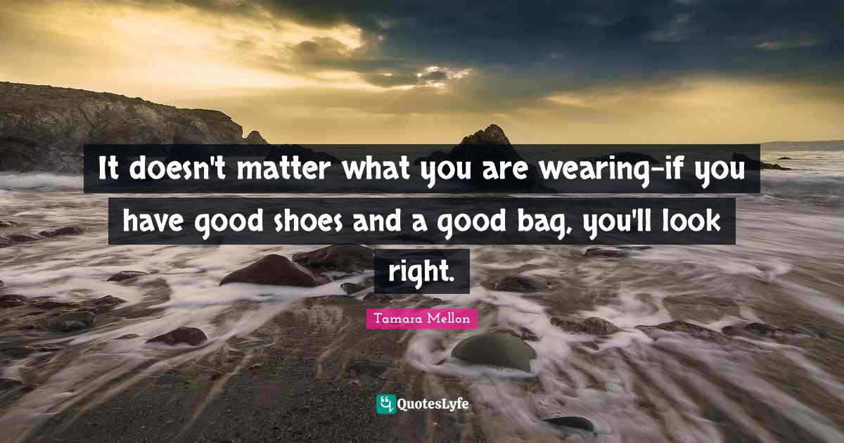 It doesn't matter what you are wearingif you have good shoes and a go