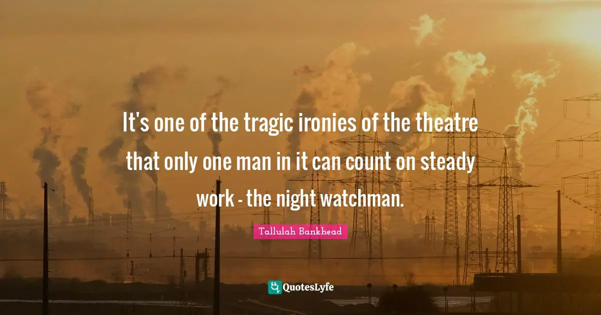 It's one of the tragic ironies of the theatre that only one man in it can count on steady work - the night watchman.