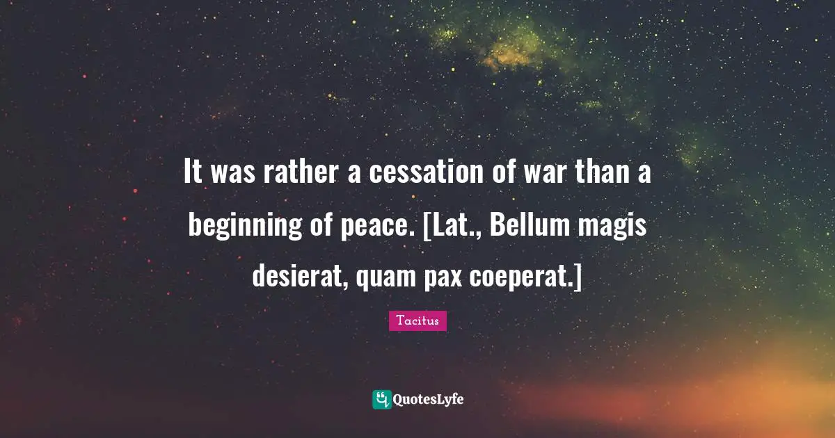 It was rather a cessation of war than a beginning of peace. [Lat., Bellum magis desierat, quam pax coeperat.]