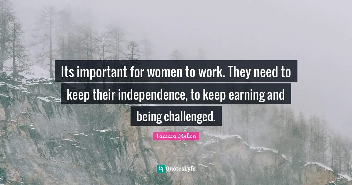 Its important for women to work. They need to keep their independence, to keep earning and being challenged.