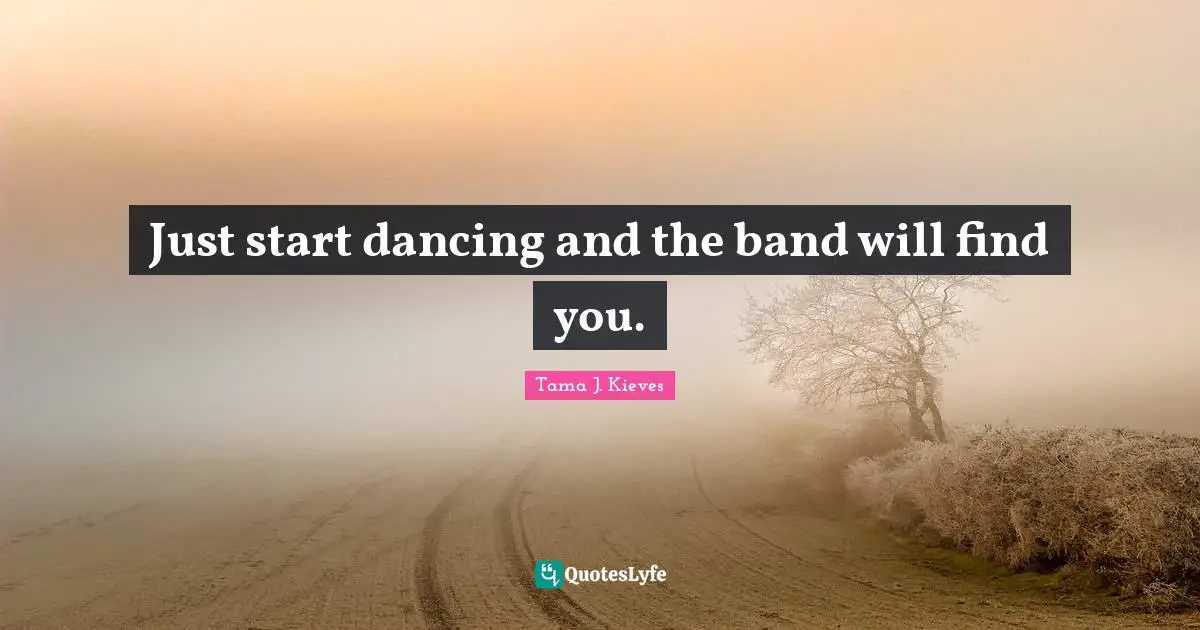 Just start dancing and the band will find you.