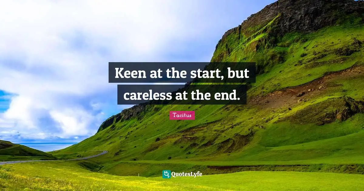 Careless Quotes: "Keen at the start, but careless at the end."