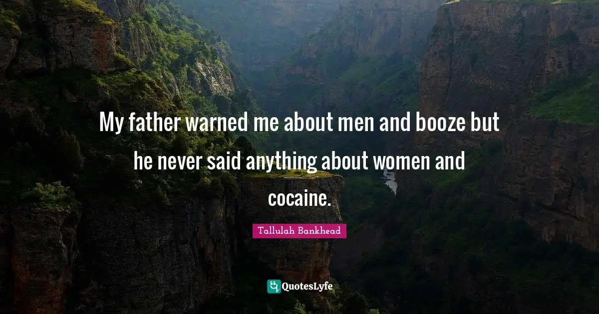 Booze Quotes: "My father warned me about men and booze but he never said anything about women and cocaine."