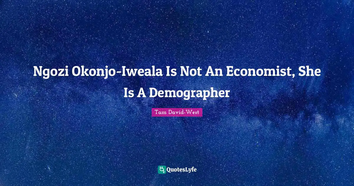 Ngozi Okonjo-Iweala Is Not An Economist, She Is A Demographer