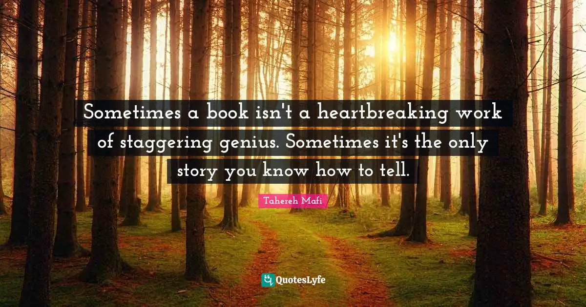 Heartbreaking Quotes: "Sometimes a book isn't a heartbreaking work of staggering genius. Sometimes it's the only story you know how to tell."