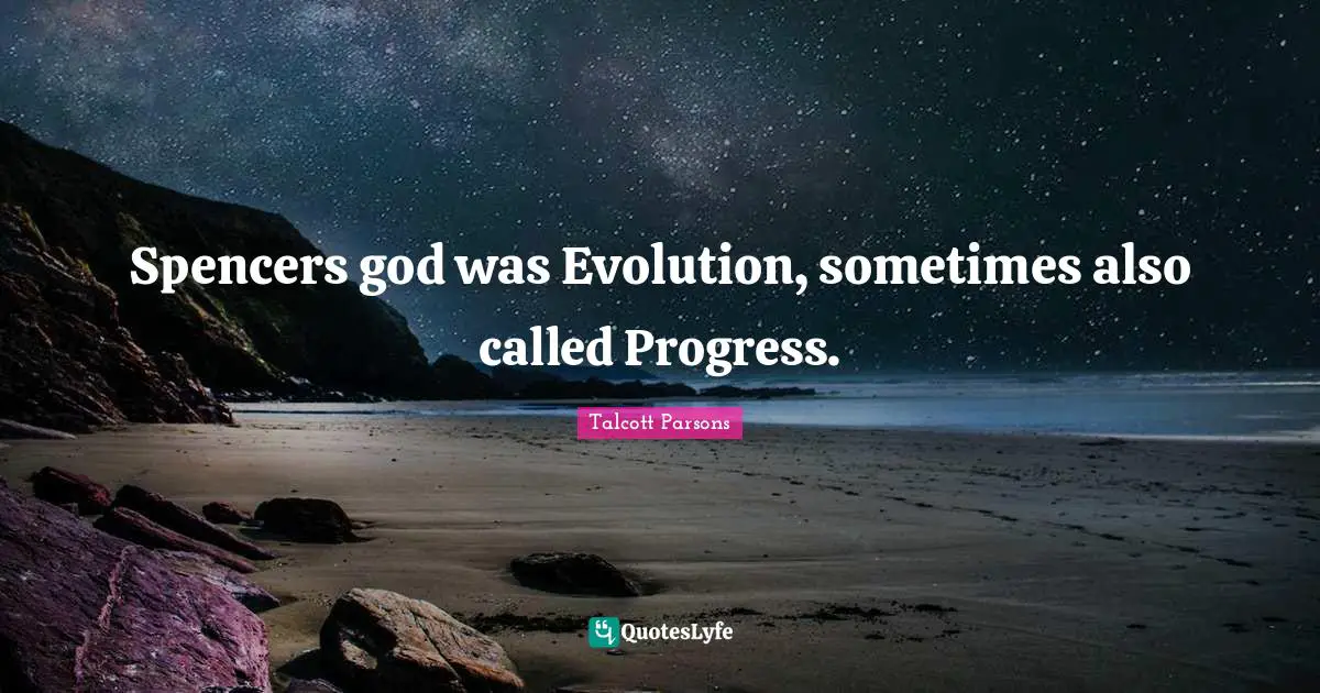 Spencers god was Evolution, sometimes also called Progress.