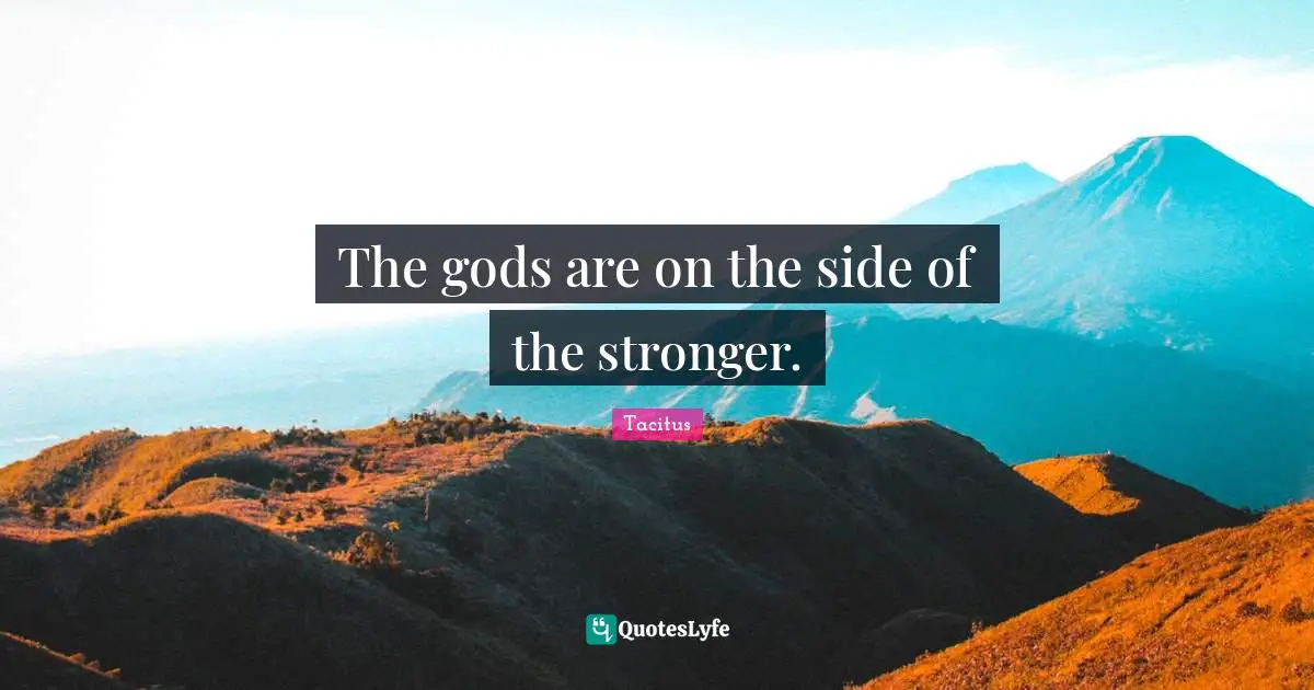 The gods are on the side of the stronger.