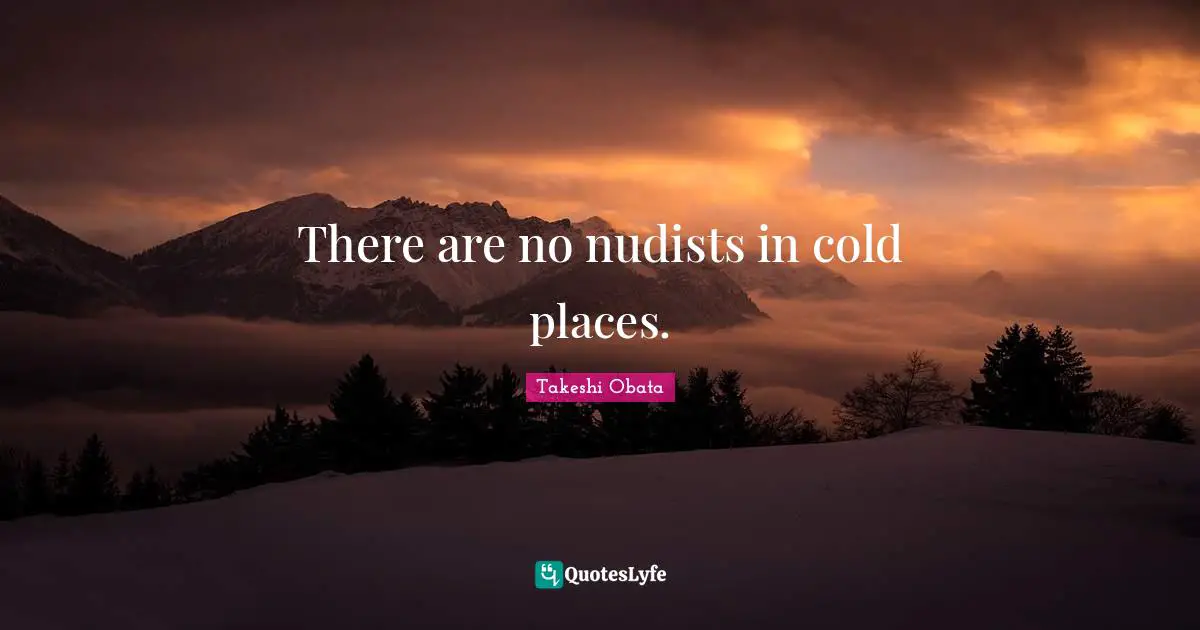 There are no nudists in cold places.