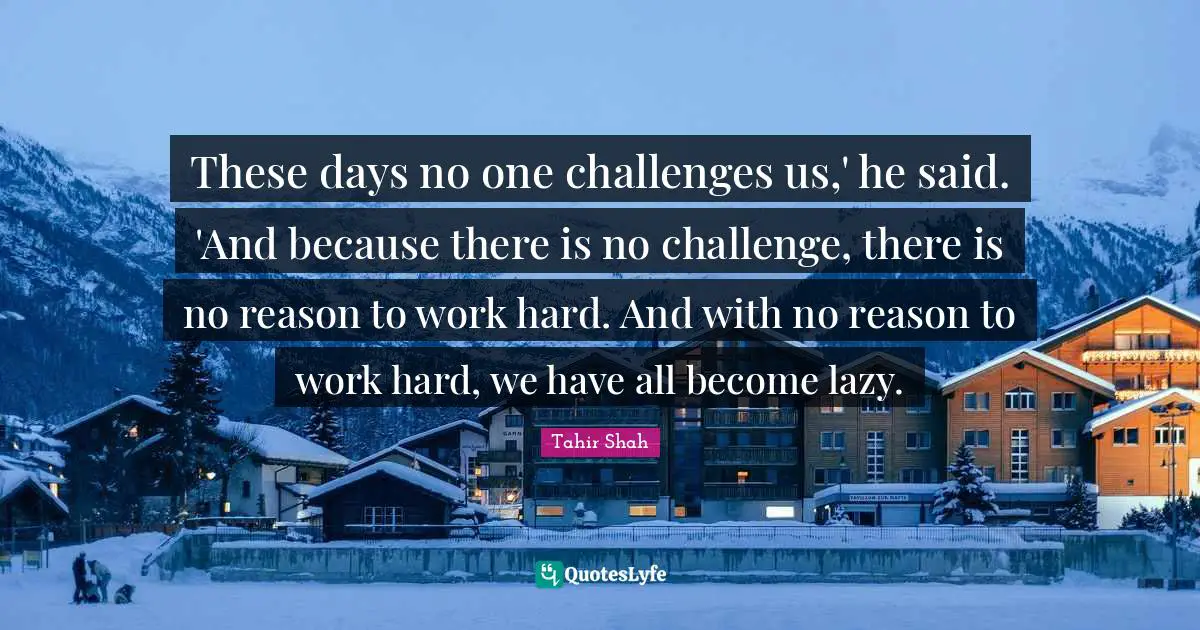 These days no one challenges us,' he said. 'And because there is no challenge, there is no reason to work hard. And with no reason to work hard, we have all become lazy.