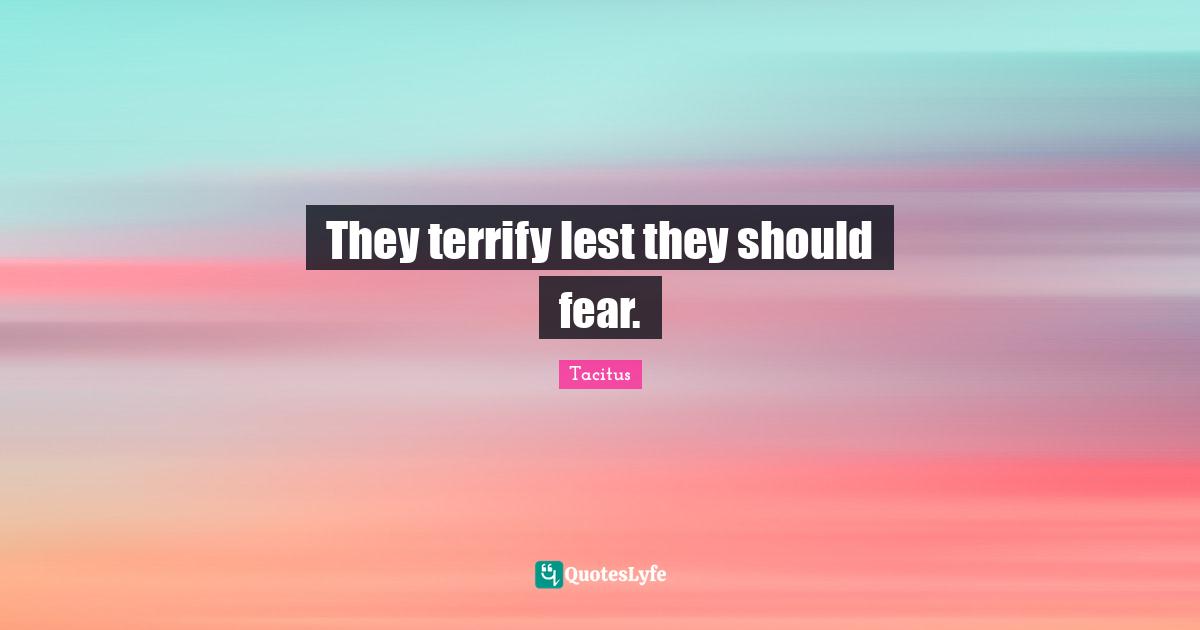 They terrify lest they should fear.