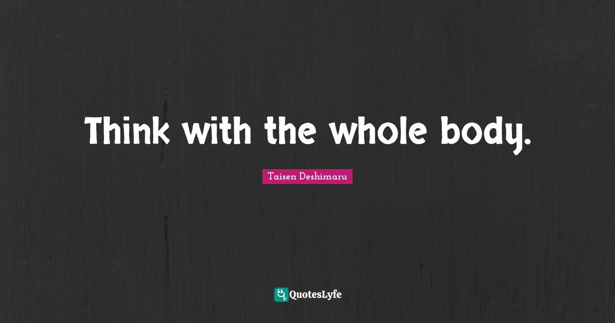 Think with the whole body.