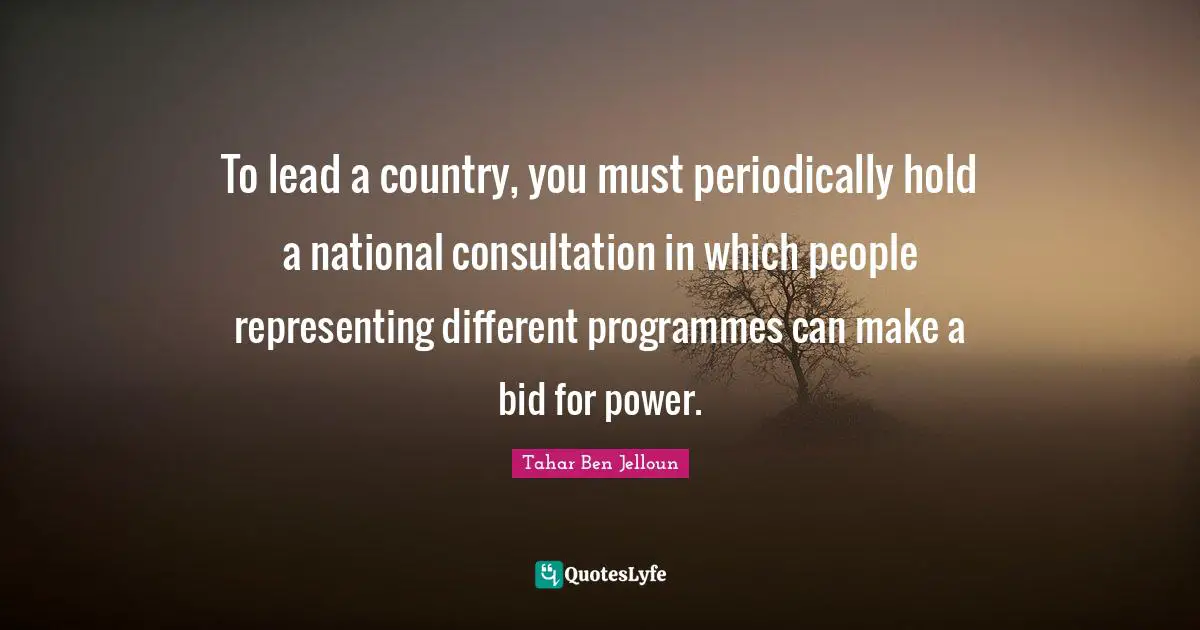Programmes Quotes: "To lead a country, you must periodically hold a national consultation in which people representing different programmes can make a bid for power."